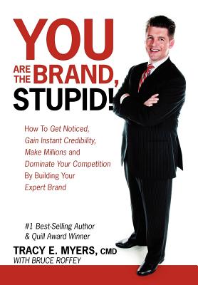 You Are the Brand, Stupid!: How to Get Noticed, Gain Instant Credibility, Make Millions and Dominate Your Competition by Building Your Celebrity E - Tracy E. Myers Cmd