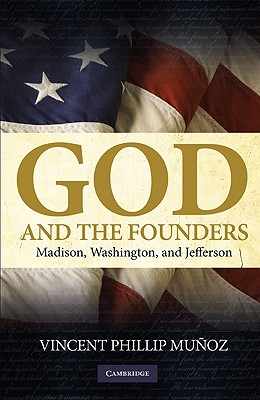 God and the Founders: Madison, Washington, and Jefferson - Vincent Phillip Muñoz