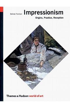 Coperta cărții 'Impressionism: Origins, Practice, Reception - Belinda Thomson'