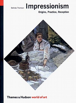 Impressionism: Origins, Practice, Reception - Belinda Thomson
