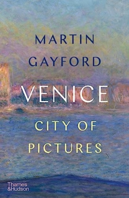 Venice: City of Pictures - Martin Gayford