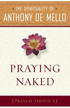 Coperta cărții 'Praying Naked: The Spirituality of Anthony de Mello - J. Francis Sj Stroud'