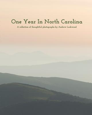 One Year In North Carolina: A Collection Of Thoughtful Photographs - Andrew Lockwood