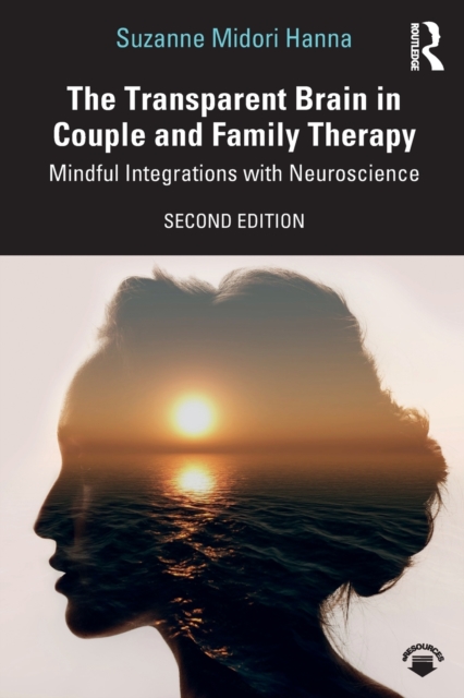 The Transparent Brain in Couple and Family Therapy: Mindful Integrations with Neuroscience - Suzanne Midori Hanna