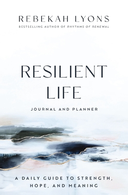 Resilient Life Journal and Planner: A Daily Guide to Strength, Hope, and Meaning - Rebekah Lyons