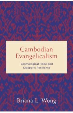 Coperta cărții 'Cambodian Evangelicalism: Cosmological Hope and Diasporic Resilience - Briana L. Wong'