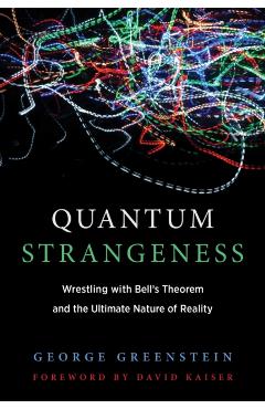 Poza produsului Quantum Strangeness: Wrestling with Bell's Theorem and the Ultimate Nature of Reality - George S. Greenstein