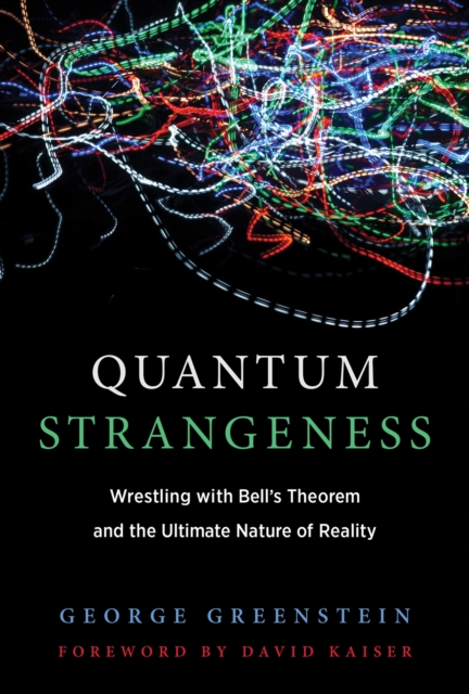 Quantum Strangeness: Wrestling with Bell's Theorem and the Ultimate Nature of Reality - George S. Greenstein