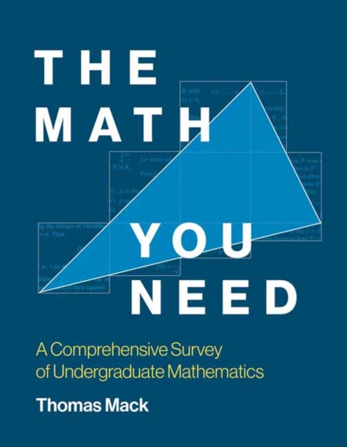 The Math You Need: A Comprehensive Survey of Undergraduate Mathematics - Thomas Mack