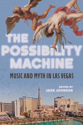 The Possibility Machine: Music and Myth in Las Vegas - Jake Johnson
