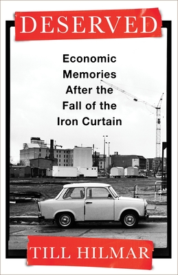 Deserved: Economic Memories After the Fall of the Iron Curtain - Till Hilmar
