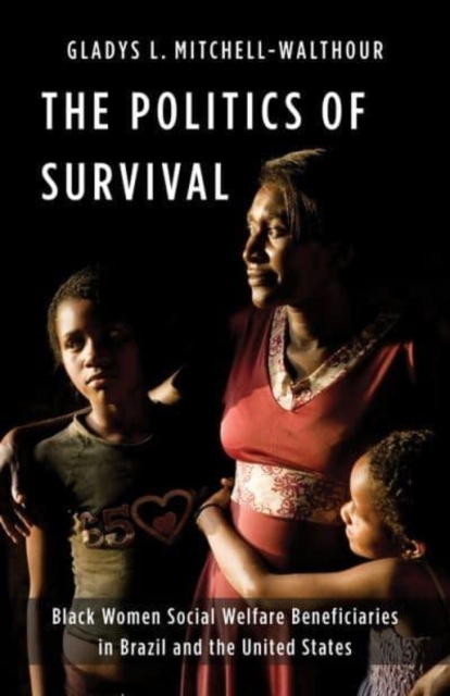 The Politics of Survival: Black Women Social Welfare Beneficiaries in Brazil and the United States - Gladys L. Mitchell