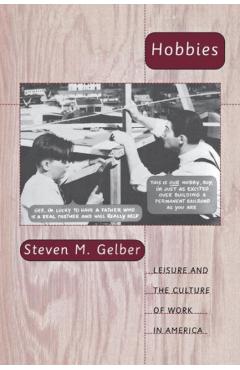 Coperta cărții 'Hobbies: Leisure and the Culture of Work in America - Steven Gelber'