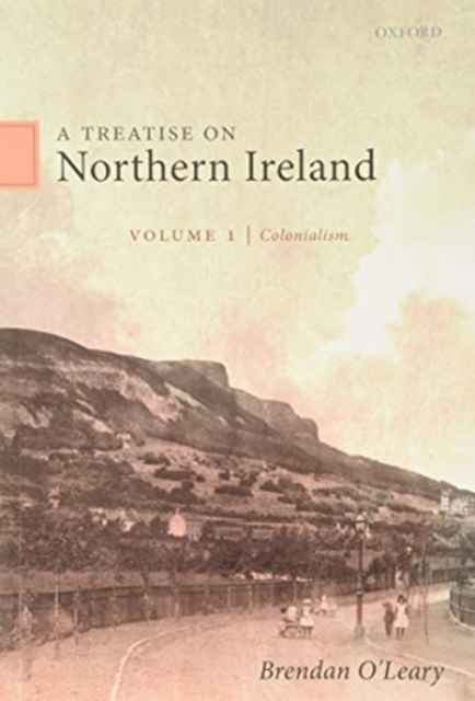 A Treatise on Northern Ireland, Volume I: Colonialism - Brendan O'leary