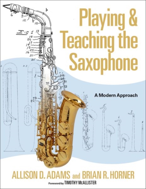 Playing & Teaching the Saxophone: A Modern Approach - Allison D. Adams