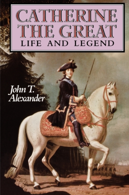 Catherine the Great: Life and Legend - John T. Alexander