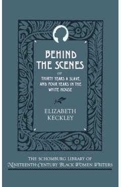 Poza produsului Behind the Scenes: Or, Thirty Years a Slave, and Four Years in the White House - Elizabeth Keckley