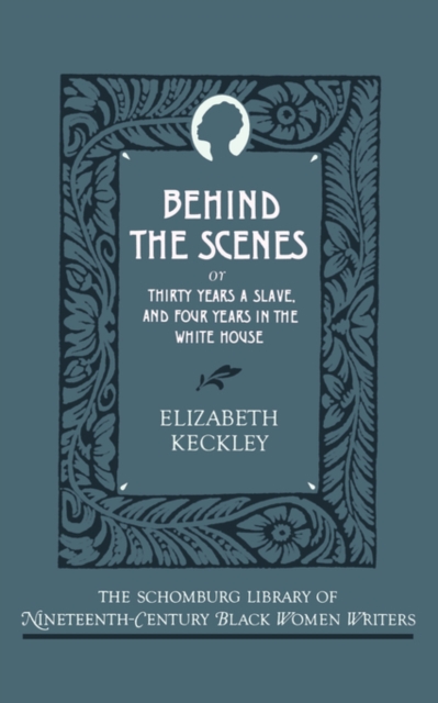 Behind the Scenes: Or, Thirty Years a Slave, and Four Years in the White House - Elizabeth Keckley