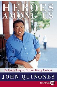 Coperta cărții 'Heroes Among Us: Ordinary People, Extraordinary Choices - John Quinones'