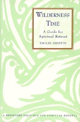 Wilderness Time: A Guide for Spiritual Retreat - Emilie Griffin