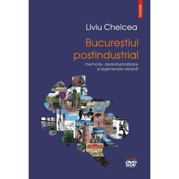 Bucurestiul postindustrial + DVD - Liviu Chelcea