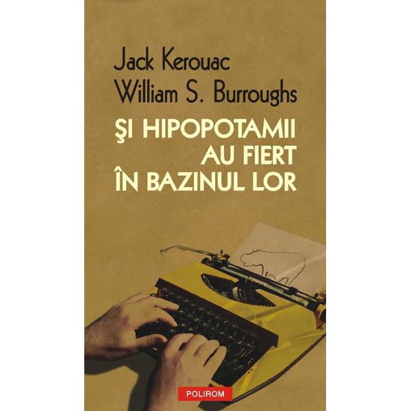 Si hipopotamii au fiert in bazinul lor - Jack Kerouac, William S. Burroughs