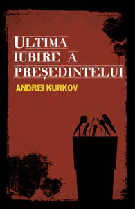 Ultima iubire a presedintelui - Andrei Kurkov