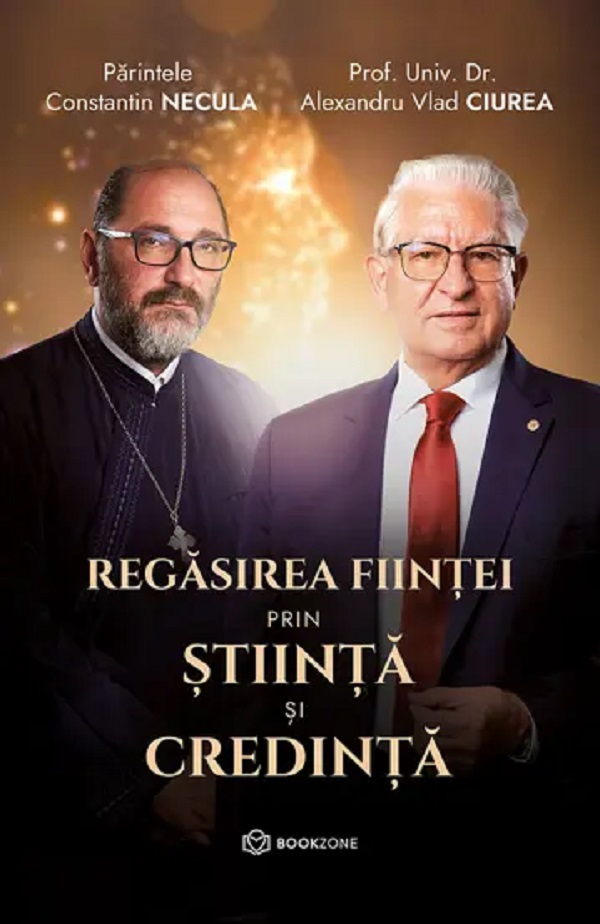 Regasirea fiintei prin stiinta si credinta - Constantin Necula, Alexandru Vlad Ciurea
