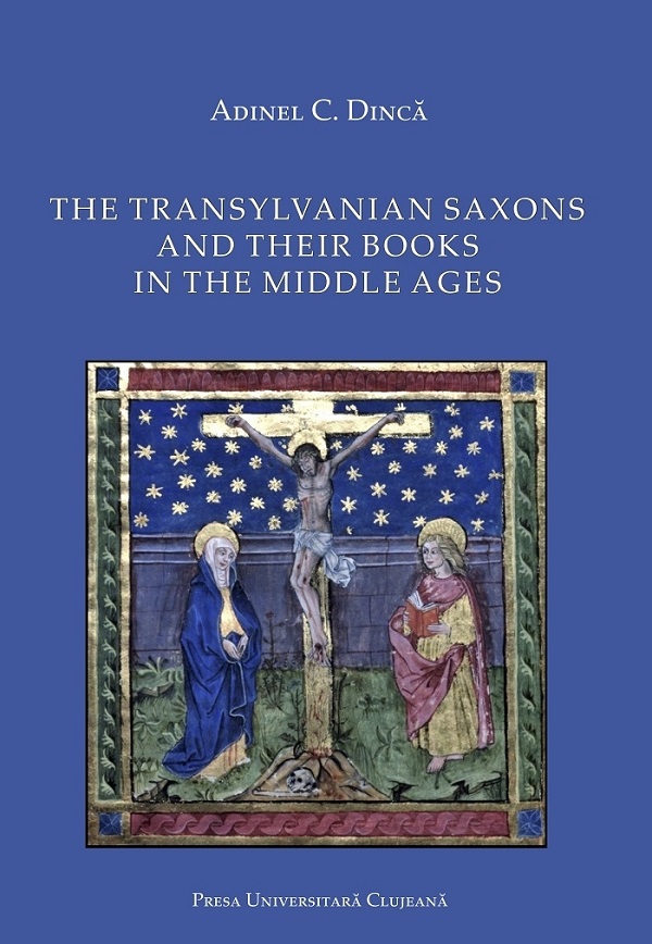 The Transylvanian Saxons and Their Books in the Middle Ages - Adinel C. Dinca