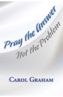 Coperta cărții 'Pray the Answer, Not the Problem - Carol Graham'