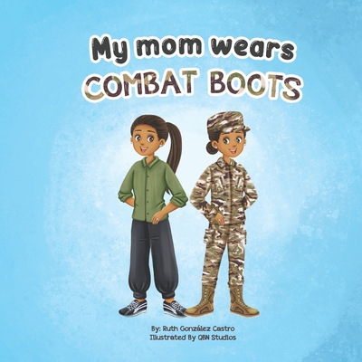 Coperta cărții 'My Mom Wears Combat Boots: A book about mommy's travels in the military - Qbn Studios'