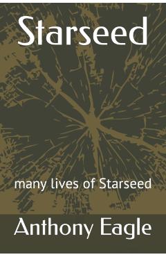 Coperta cărții 'Starseed: many lives of Starseed - Anthony Eagle'