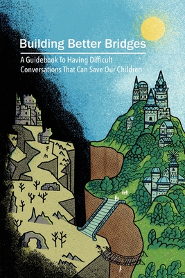 Building Better Bridges: A Guidebook To Having Difficult Conversations That Can Save Our Children - Clint Davis