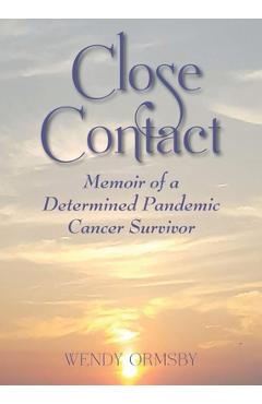 Coperta cărții 'Close Contact: Memoir of a Determined Pandemic Cancer Survivor - Wendy Ormsby'
