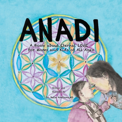 Anadi: A Book about Eternal Love for Moms and Kids of All Ages - Julie Arellano
