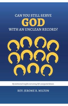 Coperta cărții 'Can You Still Serve God With An Unclean Record? - Jerome R. Milton'