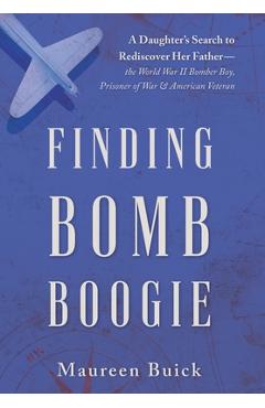 Coperta cărții 'Finding Bomb Boogie: A Daughter's Search to Rediscover Her Father-the World War II Bomber Boy, Prisoner of War, and'
