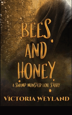 Bees and Honey: A Swamp Monster Love Story - Victoria Weyland