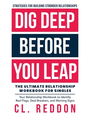 Dig Deep Before You Leap: The Ultimate Relationship Workbook For Singles - Cl Reddon