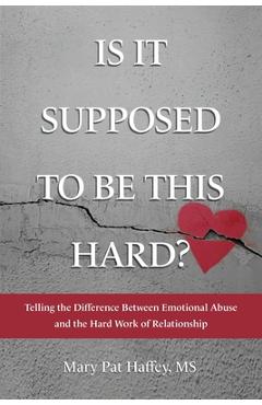 Coperta cărții 'Is It Supposed to Be This Hard? Telling the Difference Between Emotional Abuse and the Hard Work of Relationship - Mary'