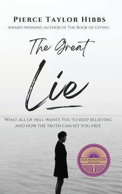 The Great Lie: What All of Hell Wants You to Keep Believing - Pierce Taylor Hibbs