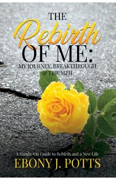 Coperta cărții 'The Rebirth of Me: My Journey, Breakthrough & Triumph - Ebony J. Potts'