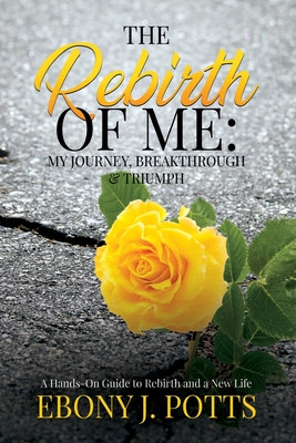 Coperta cărții 'The Rebirth of Me: My Journey, Breakthrough & Triumph - Ebony J. Potts'