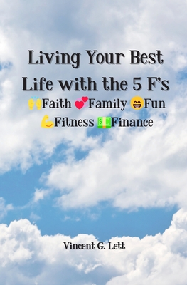 Coperta cărții 'Living Your Best Life with the 5 F's: Faith; Family; Fun; Fitness; Finance - Vincent G. Lett'