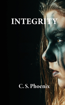 Coperta cărții 'Integrity: Healing the Trauma of Child Abuse, Neglect, and Domestic Abuse - C. S. Phoenix'