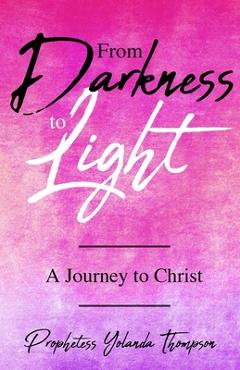 Coperta cărții 'From Darkness to Light: A Journey to Christ - Prophetess Yolanda Thompson'