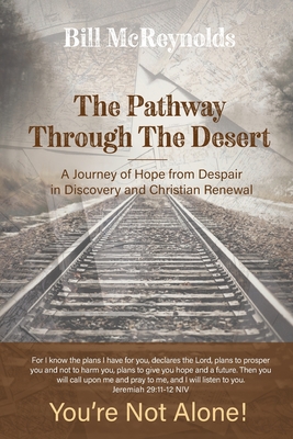 The Pathway Through the Desert: A Journey of Hope from Despair in Discovery and Christian Renewal - Bill Mcreynolds