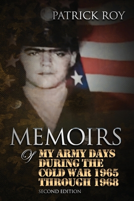 Coperta cărții 'Memoirs in my Everyday Life: Army Days During The Cold War 1965 Through 1969 - Patrick James Roy'