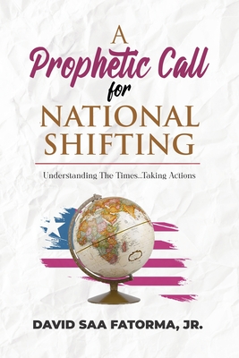 A Prophetic Call for National Shifting: An Understanding of the Time and Seasons and Taking the Necessary Actions to Seize Them - David Fatorma