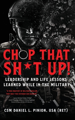 Chop that Sh*t Up!: Leadership and Life Lessons Learned While in the Military - Csm Daniel L. Pinion